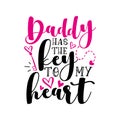 Daddy Has The Key To My Heart - hand drawn lettering text, cute phrase for Valentine`s day
