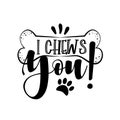 I Chews You! - Dog quote isolated on white background. Hand drawn design