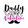 Daddy is my Valentine - hand drawn lettering text, cute phrase for Valentine`s day.