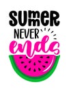 Summer never ends - Hand drawn watermelon illustration with summer word.