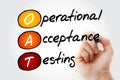 OAT Operational Acceptance Testing - used to conduct operational readiness of a product, service, as part of a quality management