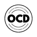 OCD Obsessive Compulsive Disorder - mental and behavioral disorder in which an individual has intrusive thoughts and feels the