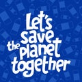 A square vector image with the lettering Let`s save the planet together and the plastic bottles. The environment protection vect