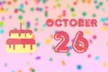 october 26th. Day 26 of month,Birthday greeting card with date of birth and birthday cake. autumn month, day of the year concept