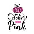 In October we wear pink lettering with pumpkin. Breast cancer awareness month quote. Vector template for typography