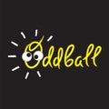 Oddball - emotional handwritten quote, American slang