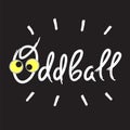 Oddball - emotional handwritten quote American slang