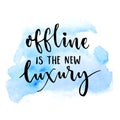 Offline is the new luxury. Inspirational saying about internet and social media. Vector typography on blue watercolor