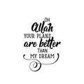 Oh Allah your plans are better than my dream. Ramadan Lettering. calligraphy vector. Ink illustration. Religion Islamic quote