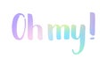 Oh my Handwritten lettering inscription, pastel color gradient vector on white background.