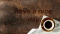 Old dark brown grunge background. A cup of hot coffeCoffee beans Have a nice day inscription. Fresh morning and healthy breakfast. Royalty Free Stock Photo