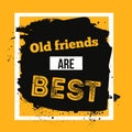 Old friends are best. Motivational quote typograpgy poster about friendship