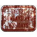 Old rusty American road sign - Exception of Sundays and holidays