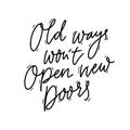 Old ways won`t open new doors. Motivational quote, coaching saying about personal growth and step outside from comfort