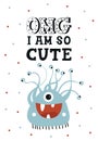 OMG I am so cute - Funny nursery poster with cute monster and lettering. Vector illustration in scandinavian style