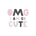 OMG I am so cute - unique hand drawn nursery poster with handdrawn lettering in scandinavian style. Vector illustration