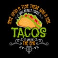 Once upon a time there was girl like really loved tacos. Taco Quote and Slogan good for Graphic Merchandise Design