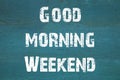 oncept, Good morning Weekend - phrase written on old green background