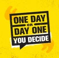 One Day Or Day One. You Decide. Inspiring Creative Motivation Quote Poster Template. Vector Typography Banner Design