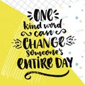 One kind word can change someone's entire day. Inspirational saying about love and kindness. Vector positive quote on Royalty Free Stock Photo