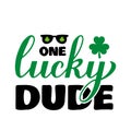 One lucky dude calligraphy hand lettering. Funny St. Patricks Day quote typography poster. Vector template for greeting