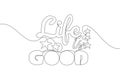 One single line drawing of motivational and inspirational lettering typography quote - Life is Good. Calligraphic design for print