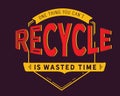 One thing you can`t recycle is wasted time Royalty Free Stock Photo