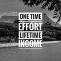 One time effort lifetime income quote on nature background.