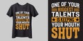 One of Your Biggest Talents is Keeping Your Mouth Shut Funny Sarcastic T-Shirt