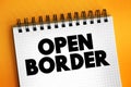 Open Border is a border that enables free movement of people between jurisdictions with no restrictions on movement and is lacking