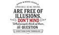 Open minded people embrance being wrong, are free of illusions