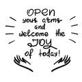 Open your arms and welcome the joy of today - handwritten motivational quote.