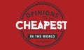 Opinions are the cheapest commodities in the world