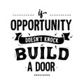 ` If Opportunity doesn`t knock, Build a door` inspirational quote typography vector art poster design