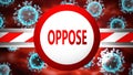 Oppose and covid, pictured by word Oppose and viruses to symbolize that Oppose is related to coronavirus pandemic, 3d illustration