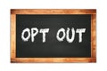 OPT OUT text written on wooden frame school blackboard