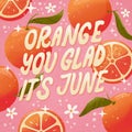 Orange you glad it\'s june lettering illustration with oranges on pink background. Greeting card design with a word pun.