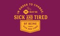 In order to change, we must be sick and tired of being sick and tired