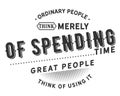 Ordinary people think merely of spending time , great people think of using it Royalty Free Stock Photo