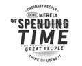 Ordinary people think merely of spending time , great people think of using it Royalty Free Stock Photo