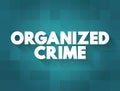 Organized Crime is a continuing criminal enterprise that works to profit from illicit activities, text concept background Royalty Free Stock Photo