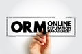 ORM Online Reputation Management - practice of attempting to shape public perception of a person or organization by influencing
