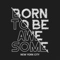 Orn to be awesome - composite slogan for tee shirt. New York t-shirt typography graphics print. Vector.