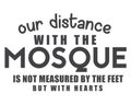 Our distance with the mosque is not measured by the feet but with hearts