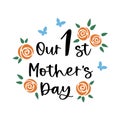 Our first Mother`s Day. Mothers day lettering with orange roses bouquet and butterflies. Mother`s day card template, tshirt design