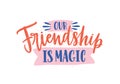 Our friendship is magic colorful handwritten phrase. Calligraphic quote with colored paint drops and ribbon vector flat