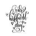 Our happiest day black and white hand lettering inscription