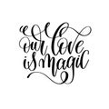 Our love is magic black and white hand lettering script
