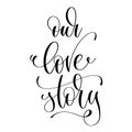 Our love story - romantic black and white hand lettering