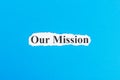 Our Mission text on paper. Word Our Mission on torn paper. Concept Image